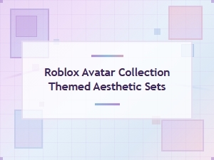 Roblox Avatar Sets: Themed Aesthetic Collections